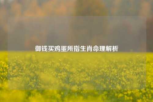 御钱买鸡蛋所指生肖命理解析
